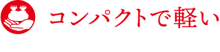 コンパクトで軽い